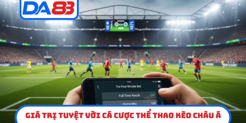 Giá trị tuyệt vời cá cược thể thao kèo châu á
