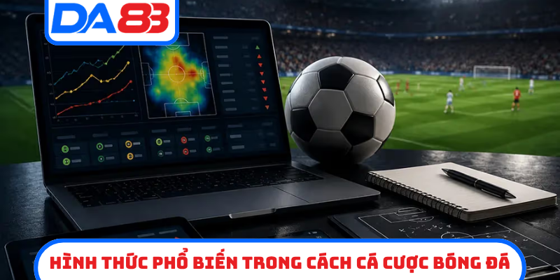 Các hình thức phổ biến trong cách cá cược bóng đá