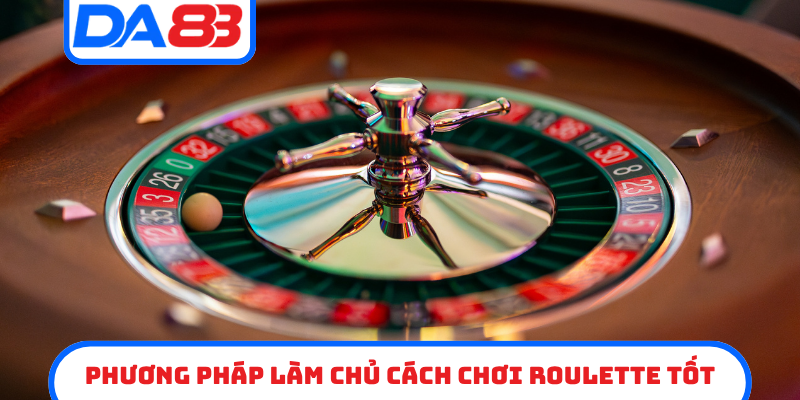 Phương pháp làm chủ cách chơi Roulette tốt