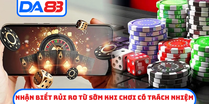 Nhận biết rủi ro từ sớm khi chơi có trách nhiệm