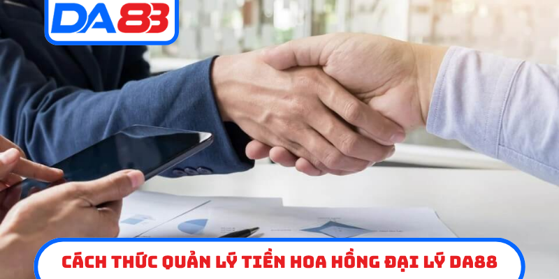 Cách thức quản lý tiền hoa hồng đại lý DA88