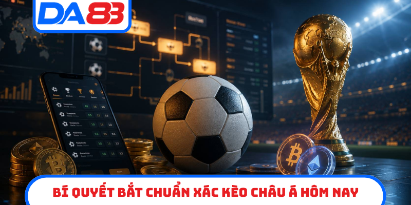 Bí quyết bắt chuẩn xác kèo châu á hôm nay