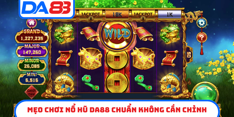 Mẹo chơi nổ hũ DA88 chuẩn không cần chỉnh