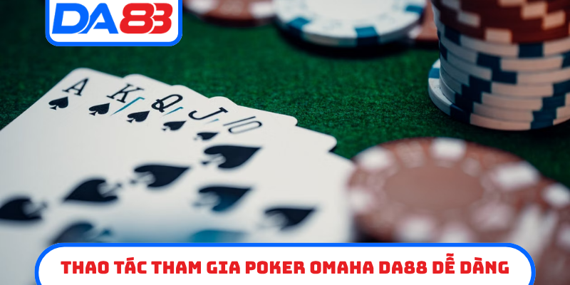 Thao tác tham gia Poker Omaha DA88 dễ dàng