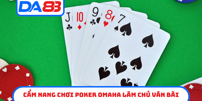 Cẩm nang chơi Poker Omaha làm chủ ván bài