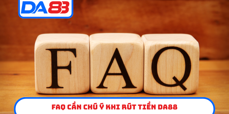 FAQ cần chú ý khi rút tiền DA88