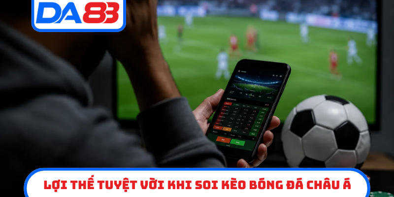 Lợi thế tuyệt vời khi soi kèo bóng đá châu á