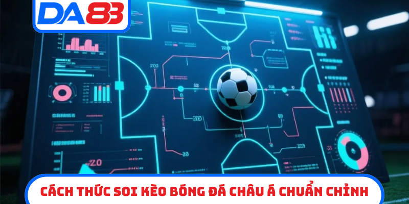 Cách thức soi kèo bóng đá châu á chuẩn chỉnh