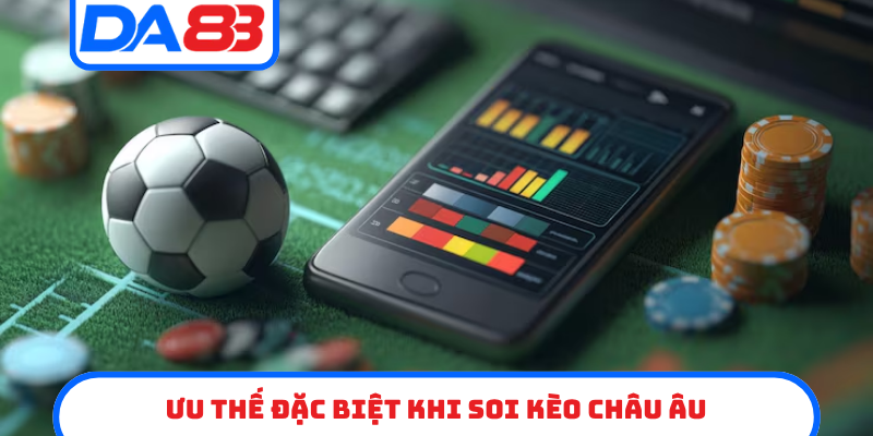 Ưu thế đặc biệt khi soi kèo châu âu